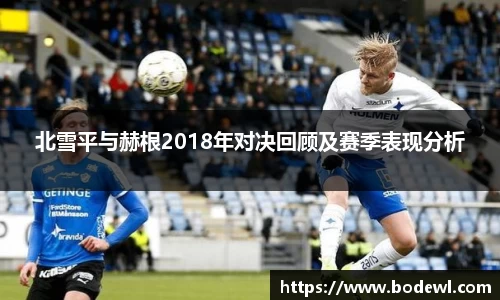 北雪平与赫根2018年对决回顾及赛季表现分析