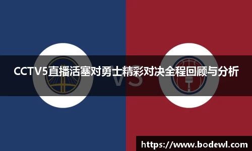 CCTV5直播活塞对勇士精彩对决全程回顾与分析